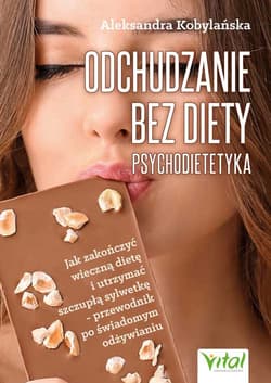 Odchudzanie bez diety - psychodietetyka. Jak zakończyć wieczną dietę i utrzymać szczupłą sylwetkę - przewodnik po świadomym odżywianiu - Aleksandra Kobylańska