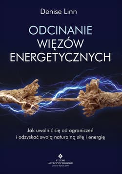Odcinanie więzów energetycznych - Denise Linn