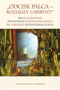 Odcisk palca Rozległy labirynt Prace ofiarowane profesorowi Wojciechowi Ligęzie na jubileusz siedemdziesięciolecia - Opracowanie Zbiorowe