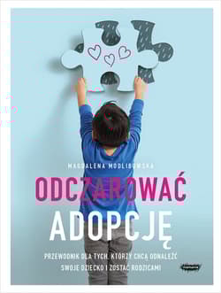 Odczarować adopcję Przewodnik dla tych, którzy chcą odnaleźć swoje dziecko i zostać rodzicami - Magdalena Modlibowska