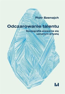 Odczarowanie talentu Socjografia stawania się uznanym artystą - Piotr Szenajch