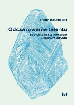 Odczarowanie talentu Socjografia stawania się uznanym artystą - Piotr Szenajch
