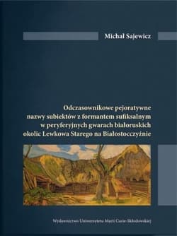 Odczasownikowe pejoratywne nazwy subiektów z formatem sufiksalnym w peryferyjnych gwarach białoruskich okolic Lewkowa Starego na Białosrocczyźnie - Michał Sajewicz