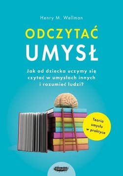 Odczytać umysł Jak od dziecka uczymy się czytać w umysłach innych i rozumieć ludzi? - Wellman Henry M., Lind Karen