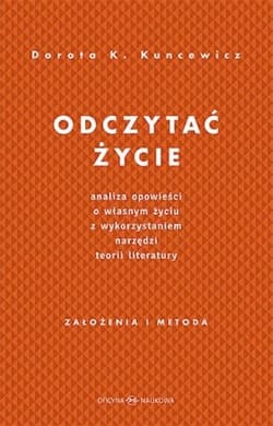 Odczytać życie.Analiza opowieści o własnym życiu.. - Kuncewicz Dorota