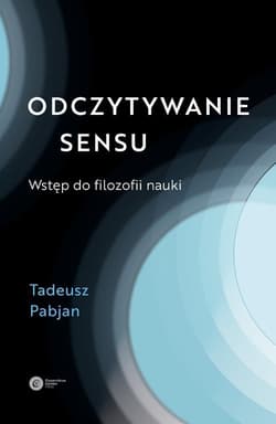 Odczytywanie sensu Wstęp do filozofii nauki - Pabjan Tadeusz