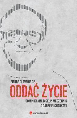 Oddać życie Dominikanin, biskup, męczennik o darze Eucharystii