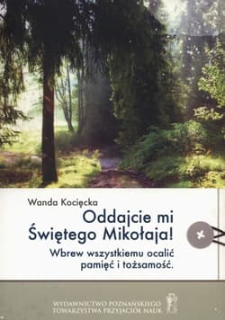 Oddajcie mi Świętego Mikołaja! Wbrew wszystkiemu ocalić pamięć i tożsamość - Wanda Kocięcka