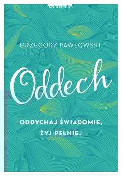 Oddech Oddychaj świadomie, żyj pełniej - Grzegorz Pawłowski