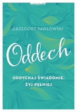Oddech Oddychaj świadomie, żyj pełniej - Grzegorz Pawłowski
