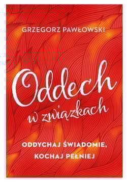 Oddech w związkach Oddychaj świadomie, kochaj pełniej - Grzegorz Pawłowski