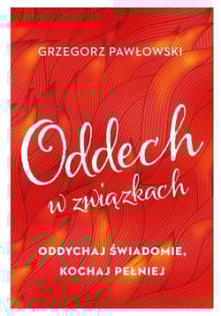 Oddech w związkach Oddychaj świadomie, kochaj pełniej - Grzegorz Pawłowski