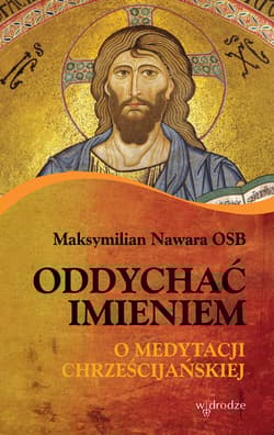 Oddychać imieniem O medytacji chrześcijańskiej