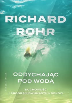Oddychając pod wodą. Duchowość i Program Dwunastu Kroków - Rohr Richard