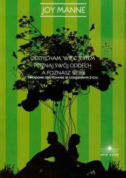Oddycham więc jestem Poznaj swój oddech a poznasz siebie Świadome oddychanie w codziennym życiu - Joy Manne