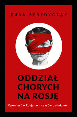 Oddział chorych na Rosję. Opowieść o Rosjanach czasów putinizmu - ebook - Jakub Benedyczak