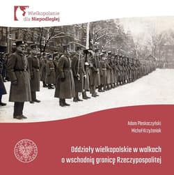 Oddziały Wielkopolskie w walkach o wschodnią granicę Rzeczypospolitej. - Adam Pleskaczyński