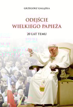 Odejście Wielkiego Papieża 20 lat temu - Grzegorz Gałązka