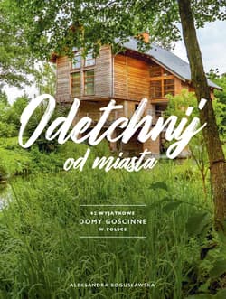 Odetchnij 62 wyjątkowe domy gościnne w Polsce - Aleksandra Bogusławska