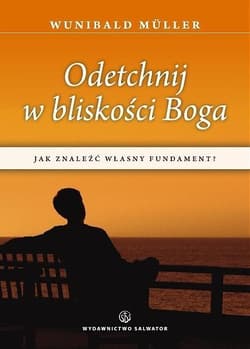 Odetchnij w bliskości Boga Jak znaleźć własny fundament? - Muller Wunibald