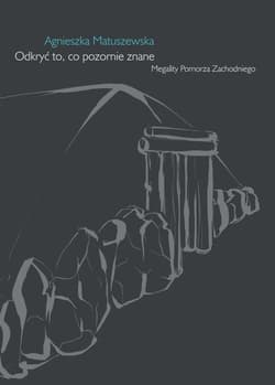 Odkryć to, co pozornie znane Megality Pomorza Zachodniego