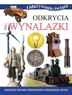 Odkrycia i wynalazki Niezwykłe historie przedmiotów codziennego użytku