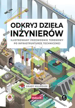 Odkryj dzieła inżynierów. Ilustrowany przewodnik terenowy po infrastrukturze technicznej - Grady Hillhouse