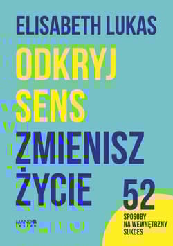 Odkryj sens zmienisz życie 52 sposoby na wewnętrzny sukces