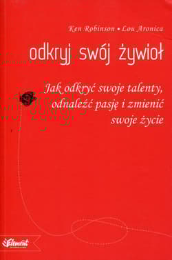 Odkryj swój żywioł Jak odkryć swoje talenty, odnaleźć pasję i zmienić swoje życie - Ken Robinson, Aronica Lou