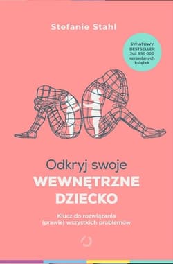 Odkryj swoje wewnętrzne dziecko. Klucz do rozwiązania (prawie) wszystkich problemów [wyd. 2]