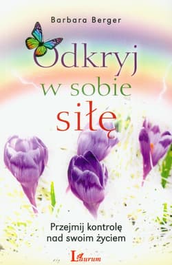 Odkryj w sobie siłę Przejmij kontrolę nad swoim życiem - Barbara Berger