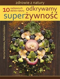 Odkrywamy superżywność 10 najlepszych darów natury - Goldstein Myrna, Goldstein Mark
