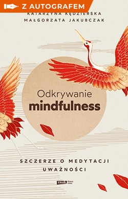 Odkrywanie mindfulness. Szczerze o medytacji uważności - książka z autografem - Katarzyna Kędzierska, Małgorzata Jakubczak