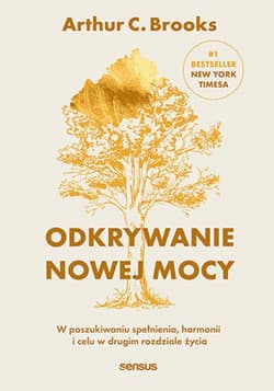Odkrywanie nowej mocy. W poszukiwaniu spełnienia, harmonii i celu w drugim rozdziale życia - ebook - Arthur C. Brooks