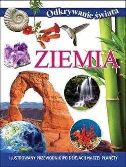Odkrywanie świata Ziemia Ilustrowany przewodnik po dziejach naszej planety