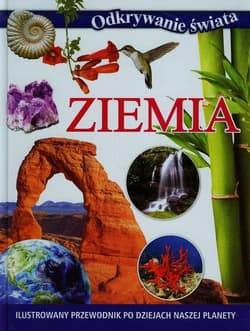 Odkrywanie świata Ziemia Ilustrowany przewodnik po dziejach naszej planety - Praca zbiorowa