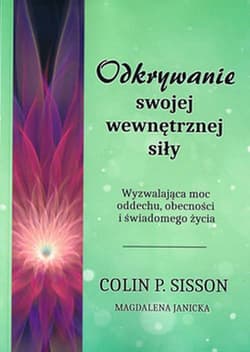 Odkrywanie swojej wewnętrznej siły Wyzwalająca moc oddechu, obecności i świadomego życia - Colin P. Sisson