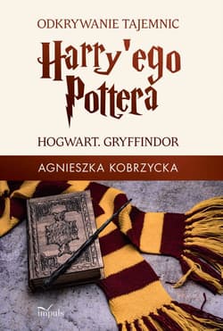 Odkrywanie tajemnic Harry'ego Pottera. Hogwart. Gryffindor