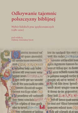 Odkrywanie tajemnic polszczyzny biblijnej Wybór łódzkich prac językoznawczych (1981–2021)