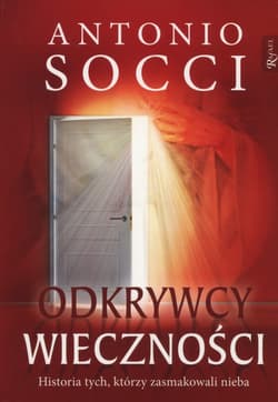 Odkrywcy wieczności Historia tych, którzy zasmakowali nieba - Antonio Socci