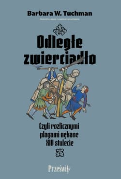 Odległe zwierciadło. Czyli rozlicznymi plagami nękane XIV stulecie - Barbara  Tuchman