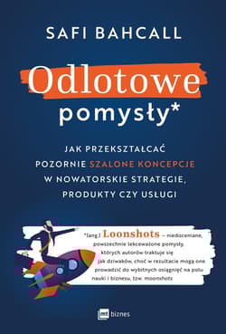 Odlotowe pomysły Jak przekształcać pozornie szalone koncepcje w nowatorskie strategie, produkty czy usługi
