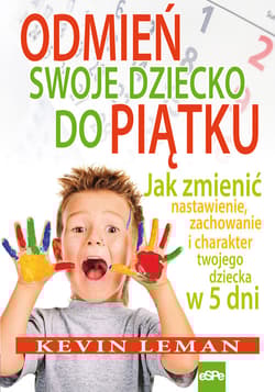 Odmień swoje dziecko do piątku Jak zmienić nastawienie, zachowanie i charakter twojego dziecka w 5 dni - Kevin Leman