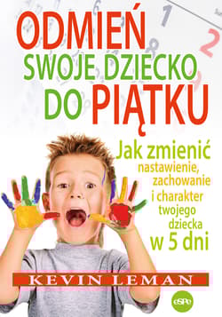 Odmień swoje dziecko do piątku Jak zmienić nastawienie, zachowanie i charakter twojego dziecka w 5 dni - Kevin Leman