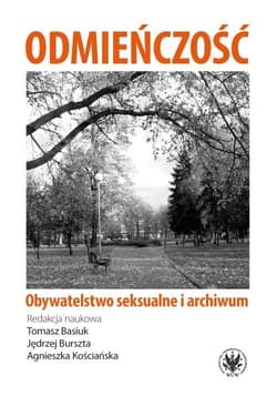 Odmieńczość Obywatelstwo seksualne i archiwum - red. Tomasz Basiuk, Jędrzej Burszta, Agnieszka Ko