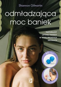 Odmładzająca moc baniek. Naturalny lifting twarzy w kilku prostych krokach - Shannon Gilmartin