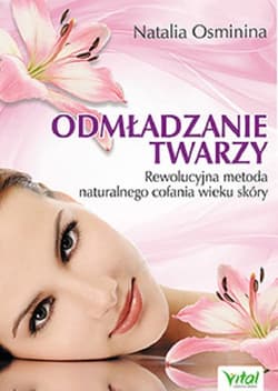 Odmładzanie twarzy Rewolucyjne metody naturalnego cofania wieku skóry - Natalia Osminina