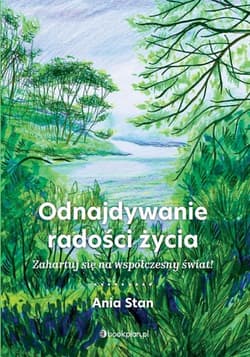 Odnajdywanie radości życia Zahartuj się na współczesny świat! - Ania Stan