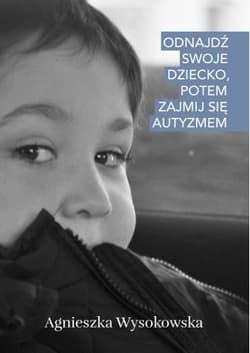 Odnajdź swoje dziecko, potem zajmij się autyzmem - Agnieszka Wysokowska