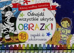 Odnajdź wszystkie ukryte obrazki Koloruj według numerów 48 zagadek do pokolorowania - Praca zbiorowa
